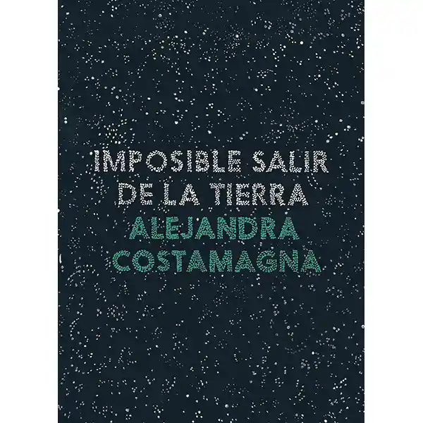 Imposible Salir de la Tierra - Alejandra Costamagna