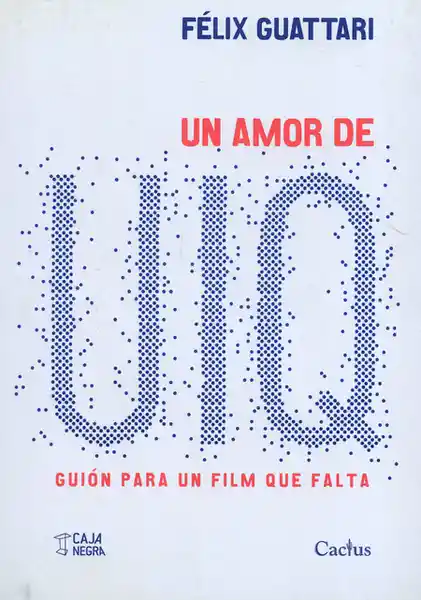 Un Amor de Uiq. Guión Para un Film Que Falta - Félix Guattari