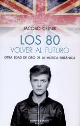 Los 80 Volver al Futuro. Otra Edad de Oro de la Música Británica