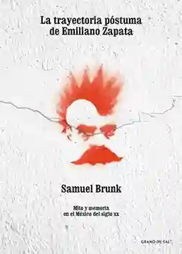 La Trayectoria Póstuma de Emiliano Zapata - Brunk Samuel