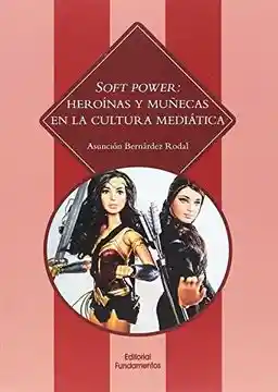 Soft Power Heroínas y Muñecas en la Cultura Mediática