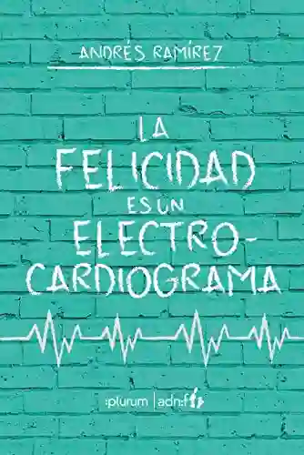 La Felicidad es un Electrocardiograma - Ramirez Andres