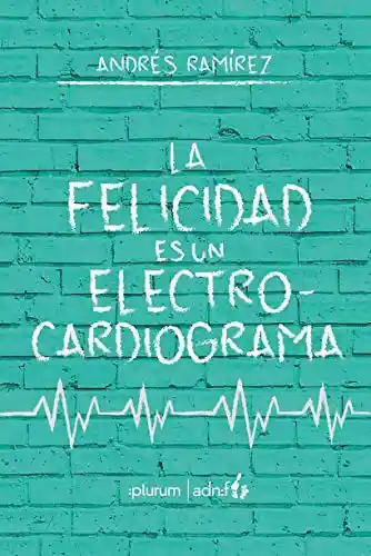 La Felicidad es un Electrocardiograma - Ramirez Andres