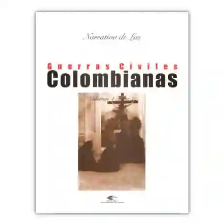 Narrativa de Las Guerras Civiles Colombianas Vol 4 Tomo 2 1876