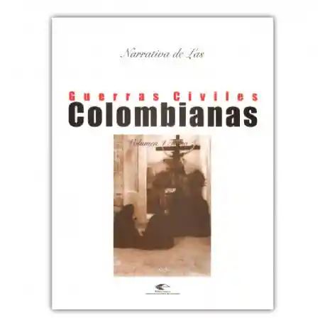 Narrativa de Las Guerras Civiles Colombianas Vol 4 Tomo 2 1876