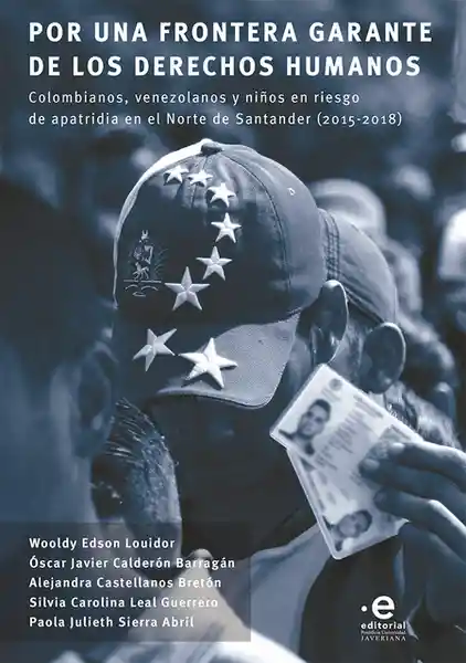 Por una frontera garante de los derechos humanos. Colombianos, venezolanos y niños en riesgo de apatridia en el Norte de Santander (2015-2018)