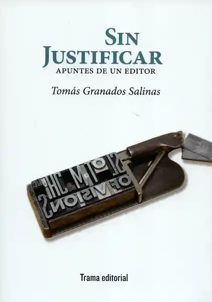 Sin Justificar. Apuntes de un Editor - Tomás Granados Salinas