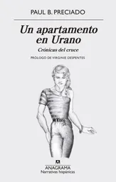 Un Apartamento en Urano: Crónicas de Cruce - Paul B. Preciado