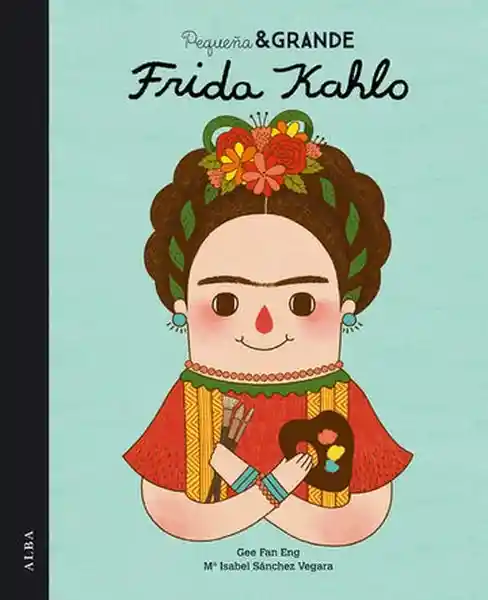 Pequeña y Grande Frida Kahlo - M. Isabel Sánchez Vegara