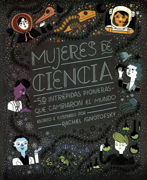 Mujeres de Ciencia 50 Intrépidas Pioneras Que Cambiaron el Mundo