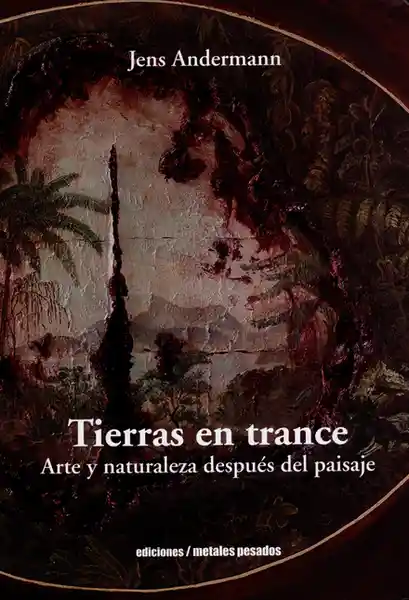 Tierras en Trance. Arte y Naturaleza Después Del Paisaje