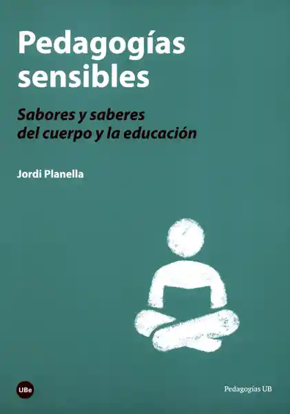 Pedagogías Sensibles. Sabores y Saberes Del Cuerpo y Educación