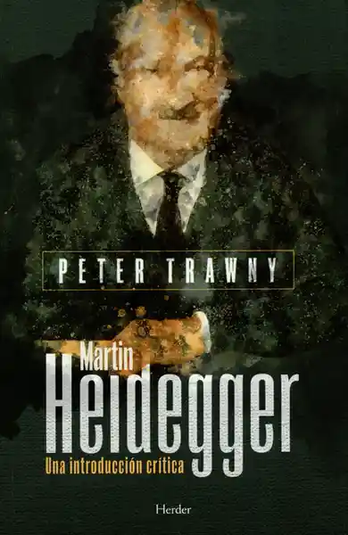 Martín Heidegger. Una Introducción Crítica - Peter Trawny