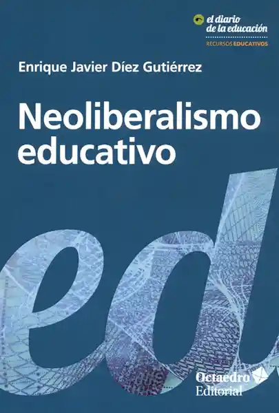 Neoliberalismo Educativo - Enrique Javier Díez Gutiérrez