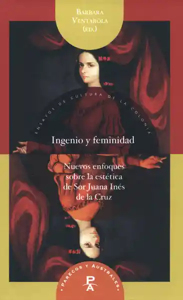 Ingenio y Feminidad. Enfoques Sobre la Estética de Sor Juana