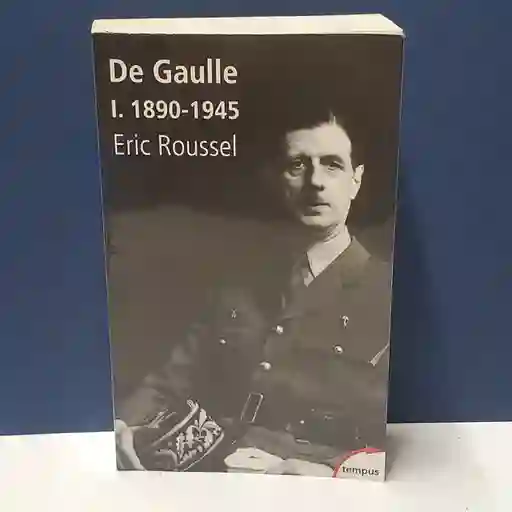 De Gaulle I 1890-1945 - Eric Roussel