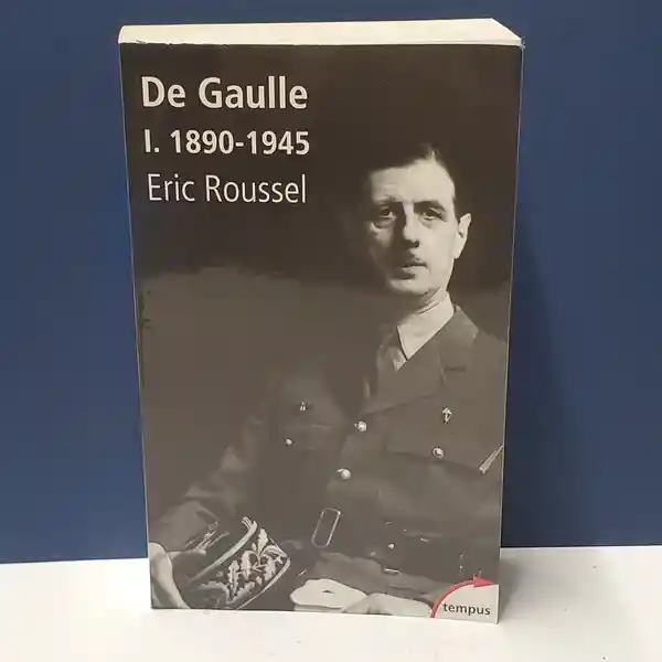 De Gaulle I 1890-1945 - Eric Roussel