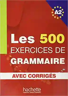 Les 500 Exercices de Grammaire A2- Livre + Corrigés Intégrés