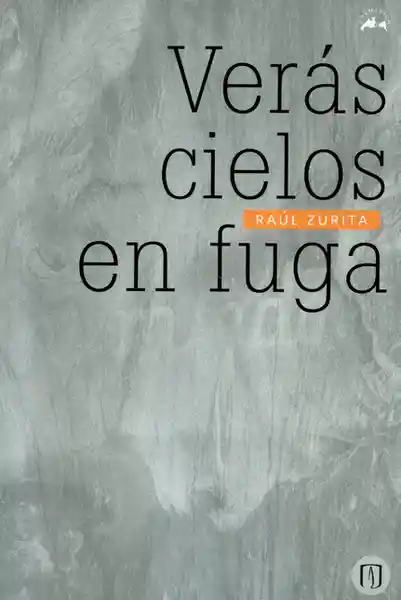 Verás Cielos en Fuga - Raúl Zurita