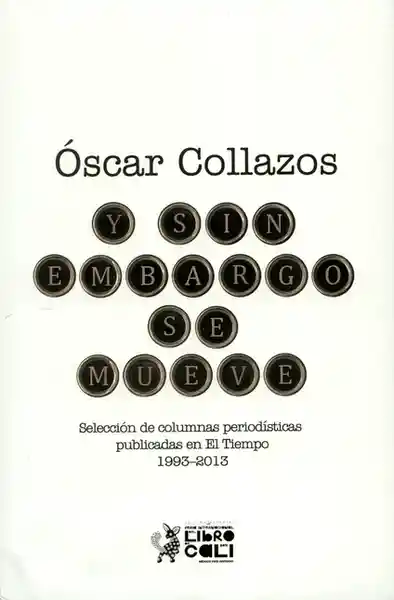 Y sin embargo se mueve. Selección de columnas periodísticas públicas en El Tiempo 1993-2013