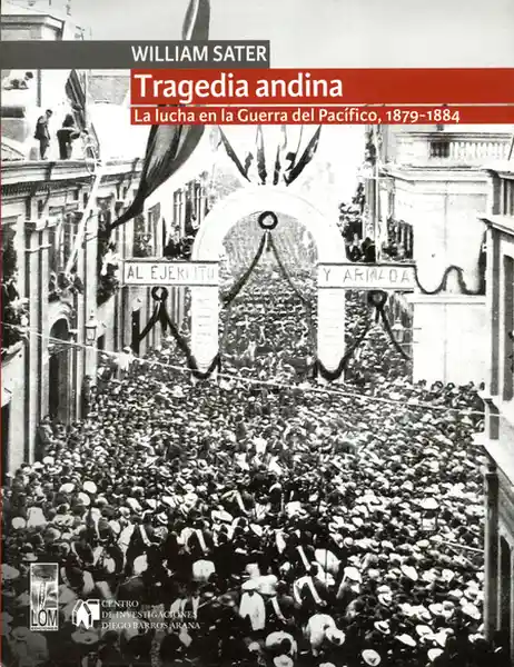 Tragedia Andina la Lucha en la Guerra Del Pacífico 1879-1884