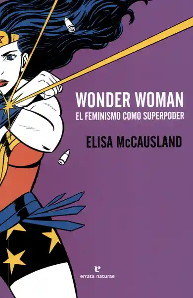 Wonder Woman El Feminismo Como Superpoder - Elisa Mccausland