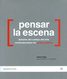 Pensar la Escena Debates Del Campo Del Arte Contemporáneo