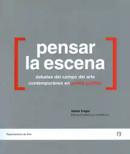 Pensar la Escena Debates Del Campo Del Arte Contemporáneo