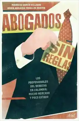 Abogados sin reglas / Mauricio García Villegas