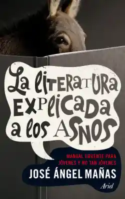 La literatura explicada a los asnos / José Ángel Mañas