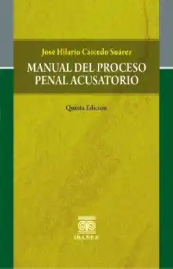 Manual del Proceso Penal Acusatorio Caicedo Suárez. José Hilari