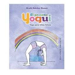 El Pequeño Yogui. Yoga Para Niños Felices - Arathi Sabrina