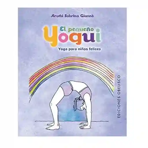 El Pequeño Yogui. Yoga Para Niños Felices - Arathi Sabrina