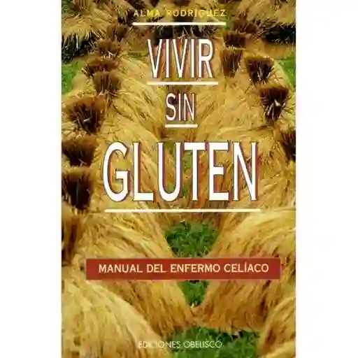 Vivir sin gluten.Manual del enfermo celíaco