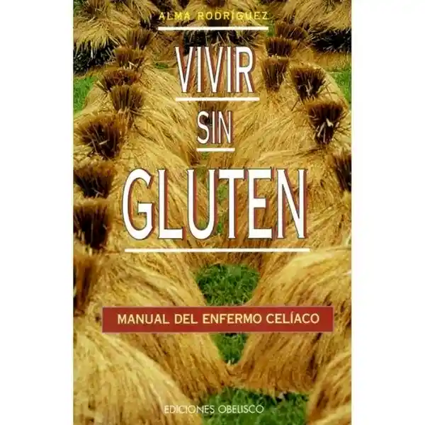 Vivir sin gluten.Manual del enfermo celíaco