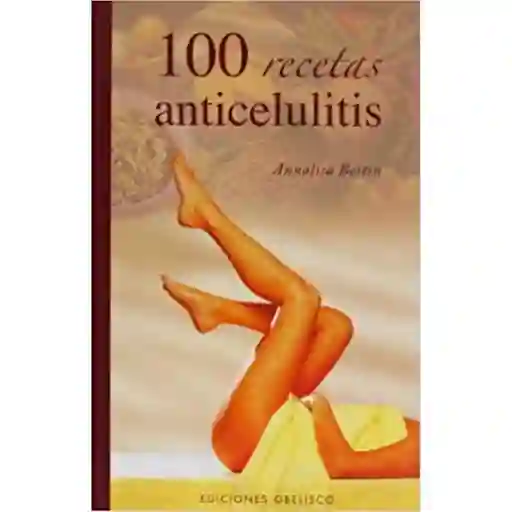 100 Recetas Anticelulitis - Annalisa Bettin