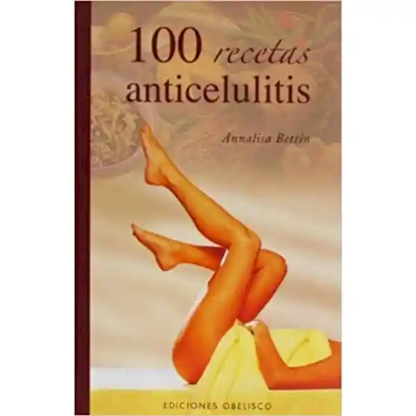 100 Recetas Anticelulitis - Annalisa Bettin