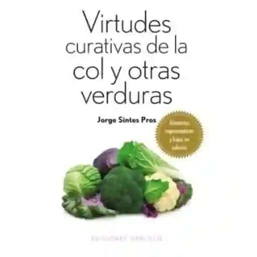 Virtudes Curativas de la Col y Otras Verduras - Jorge Sintes P.