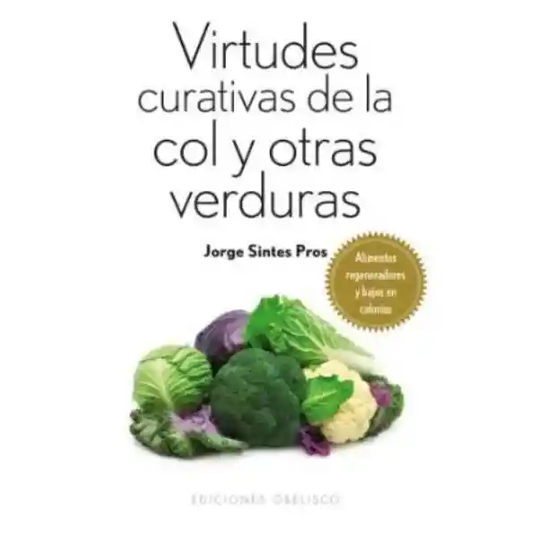 Virtudes Curativas de la Col y Otras Verduras - Jorge Sintes P.