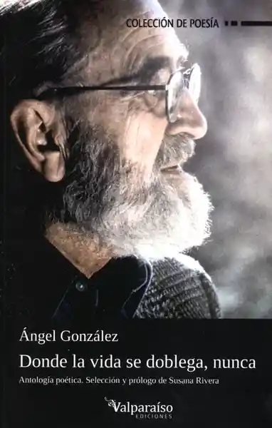 Vida Donde La Se Doblega Nunca - Ángel González