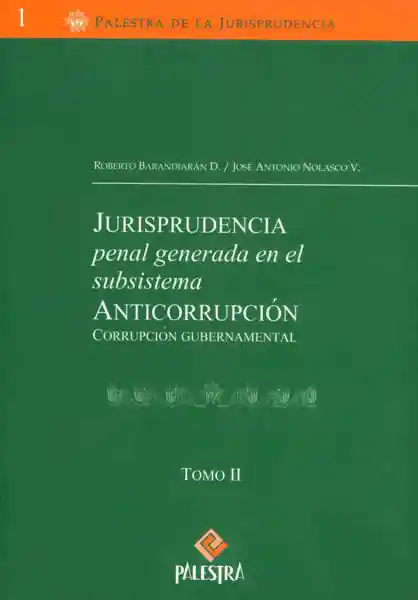Jurisprudencia Penal Generada en El Subsistema Anticorrupción Corrupción Gubernamental Tomo Ii