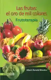 Las Frutas. El Oro de Mil Colores. Frutoterapia