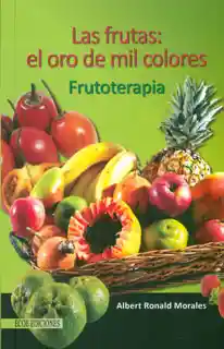 Las Frutas. El Oro de Mil Colores. Frutoterapia