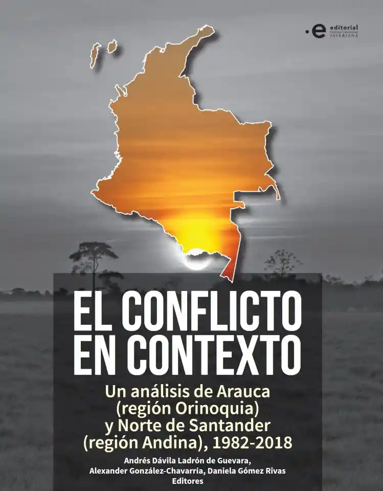 El Conflicto en Contexto Un Análisis de Arauca Región Orinoquia y Norte de Santander Región Andina 198220218