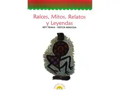 Raíces Mitos Relatos y Leyendas