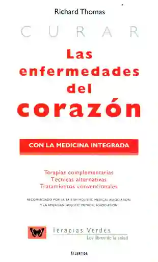 Curar las enfermedades del corazón con la medicina integrada: Terapias complementarias, técnicas alternativas y tratamientos convencionales