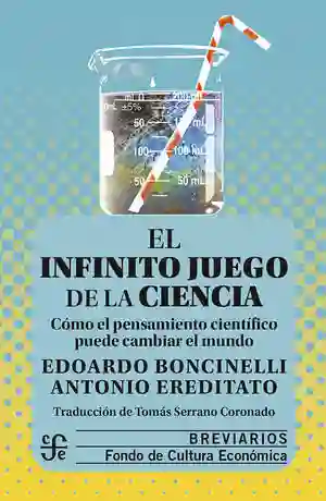 El Infinito Juego de La Ciencia. Cómo El Pensamiento Científico Puede Cambiar El Mundo
