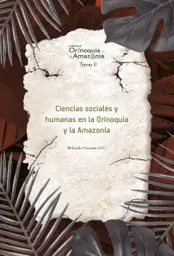 Ciencias Sociales y Humanas en La Orinoquia y La Amazonia Orinoquia Tomo 2