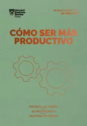 Cómo Ser Más Productivo. Serie Management en 20 Minutos
