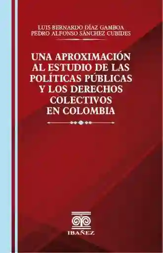 Una Aproximacion Al Estudio de Las Politicas Publicas y Los Derechos Colectivos en Colombia